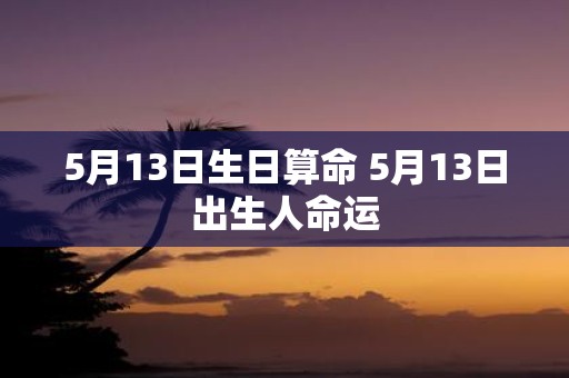 5月13日生日算命 5月13日出生人命运