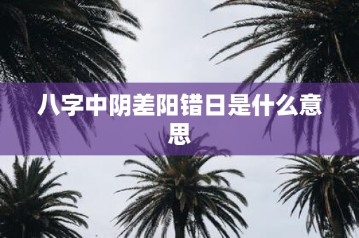 八字中阴差阳错日是什么意思