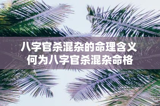 八字官杀混杂的命理含义 何为八字官杀混杂命格