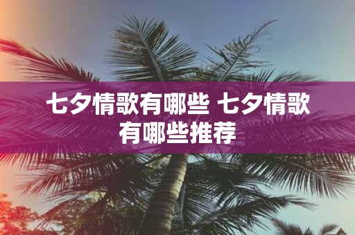 七夕情歌有哪些 七夕情歌有哪些推荐