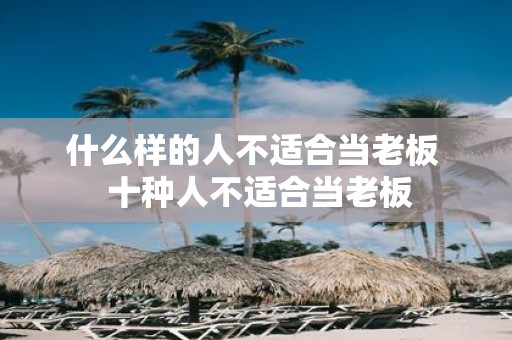 什么样的人不适合当老板 十种人不适合当老板