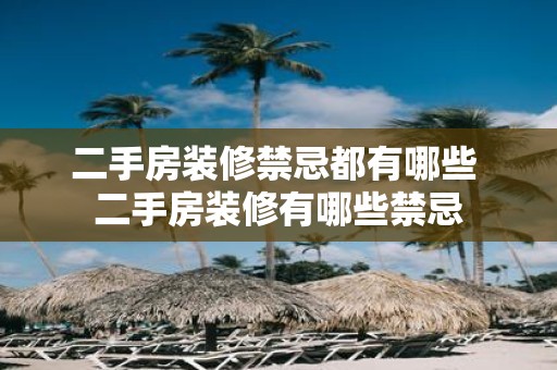 二手房装修禁忌都有哪些 二手房装修有哪些禁忌