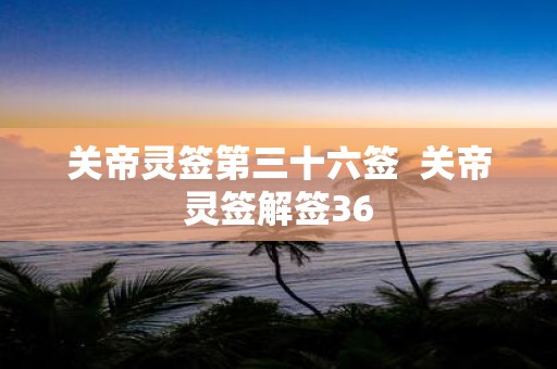 关帝灵签第三十六签 关帝灵签解签36