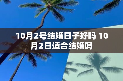 10月2号结婚日子好吗 10月2日适合结婚吗