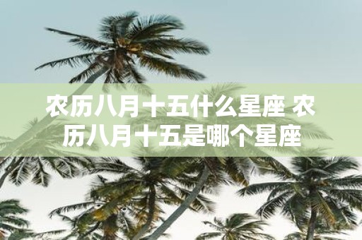 农历八月十五什么星座 农历八月十五是哪个星座