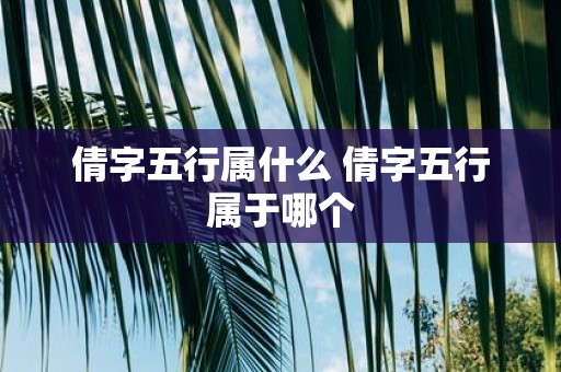 倩字五行属什么 倩字五行属于哪个