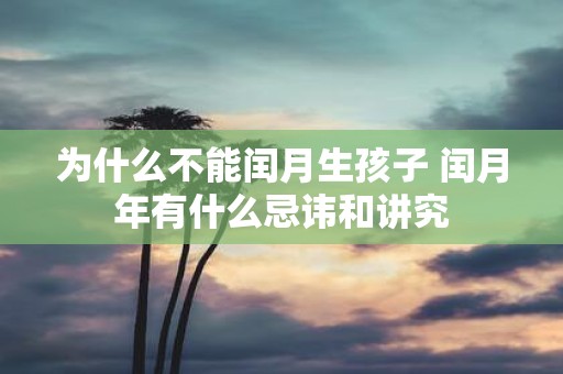 为什么不能闰月生孩子 闰月年有什么忌讳和讲究