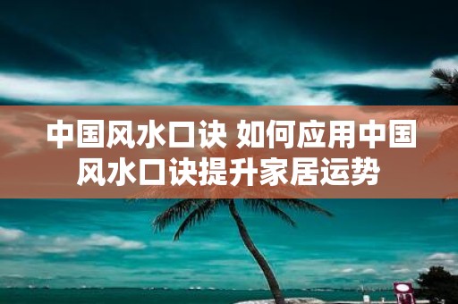 中国风水口诀 如何应用中国风水口诀提升家居运势