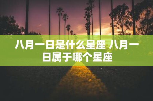 八月一日是什么星座 八月一日属于哪个星座