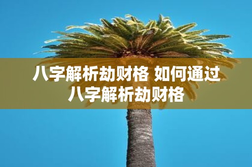 八字解析劫财格 如何通过八字解析劫财格