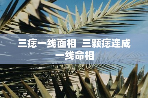 三痣一线面相 三颗痣连成一线命相
