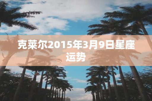 克莱尔2015年3月9日星座运势