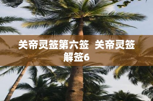 关帝灵签第六签 关帝灵签解签6