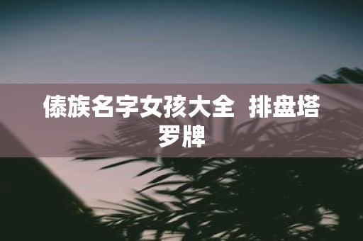 傣族名字女孩大全 排盘塔罗牌