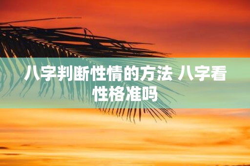 八字判断性情的方法 八字看性格准吗
