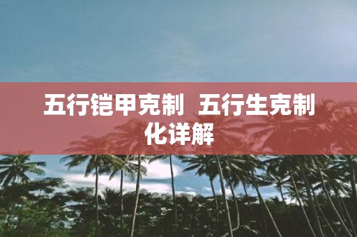 五行铠甲克制 五行生克制化详解