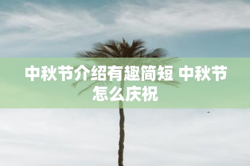 中秋节介绍有趣简短 中秋节怎么庆祝