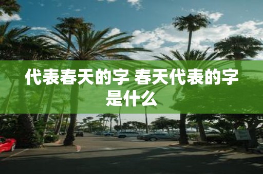 代表春天的字 春天代表的字是什么