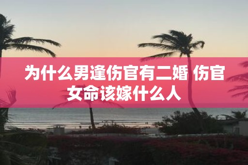 为什么男逢伤官有二婚 伤官女命该嫁什么人