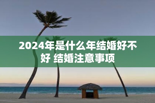 2025年是什么年结婚好不好 结婚注意事项