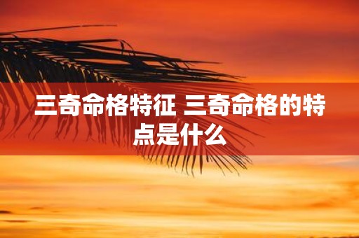 三奇命格特征 三奇命格的特点是什么