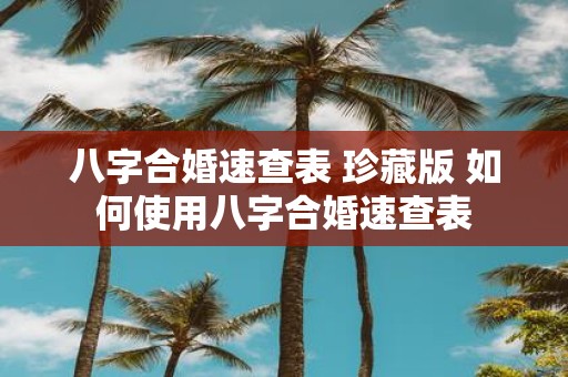 八字合婚速查表 珍藏版 如何使用八字合婚速查表