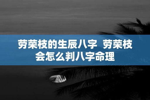 劳荣枝的生辰八字 劳荣枝会怎么判八字命理
