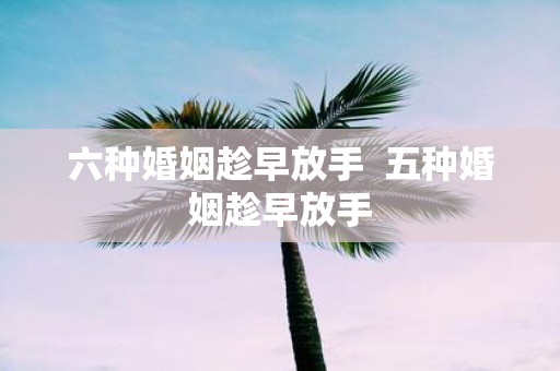 六种婚姻趁早放手 五种婚姻趁早放手