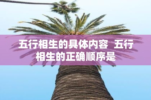 五行相生的具体内容 五行相生的正确顺序是