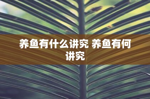 养鱼有什么讲究 养鱼有何讲究