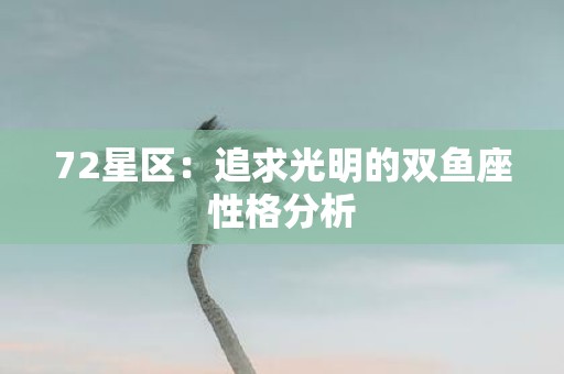 72星区：追求光明的双鱼座性格分析