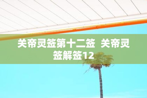 关帝灵签第十二签 关帝灵签解签12