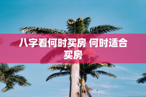 八字看何时买房 何时适合买房