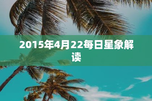 2015年4月22每日星象解读