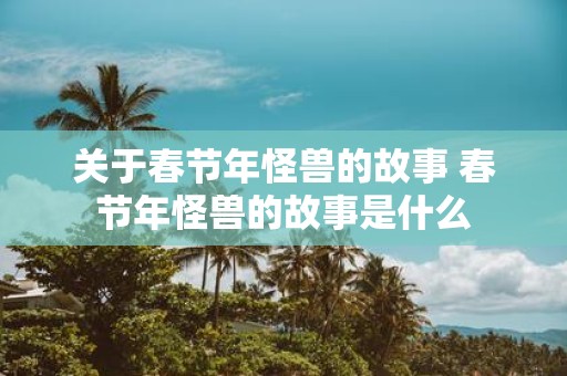 关于春节年怪兽的故事 春节年怪兽的故事是什么