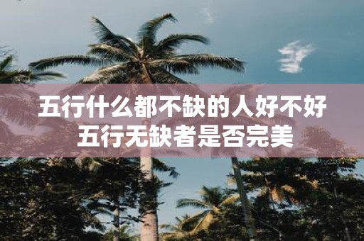 五行什么都不缺的人好不好 五行无缺者是否完美