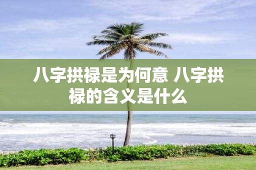 八字拱禄是为何意 八字拱禄的含义是什么