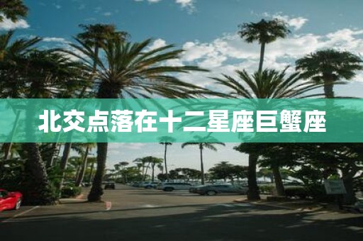 北交点落在十二星座巨蟹座