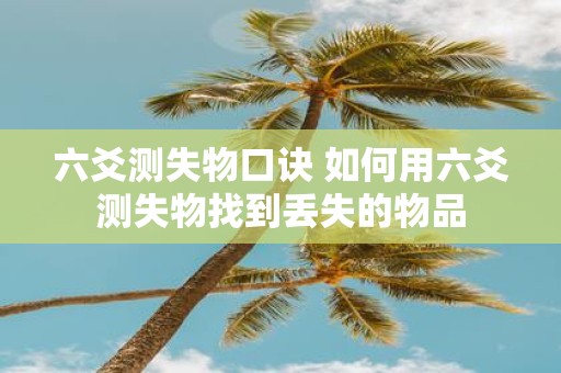 六爻测失物口诀 如何用六爻测失物找到丢失的物品