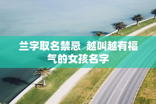 兰字取名禁忌 越叫越有福气的女孩名字