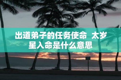 出道弟子的任务使命 太岁星入命是什么意思