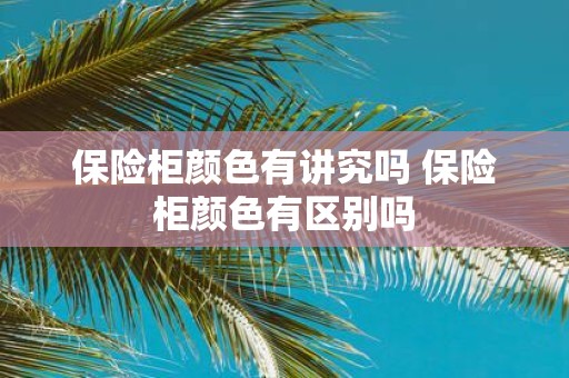 保险柜颜色有讲究吗 保险柜颜色有区别吗