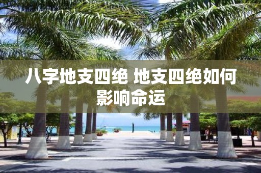 八字地支四绝 地支四绝如何影响命运