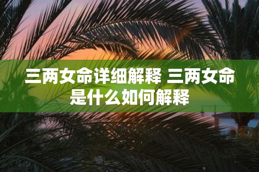 三两女命详细解释 三两女命是什么如何解释