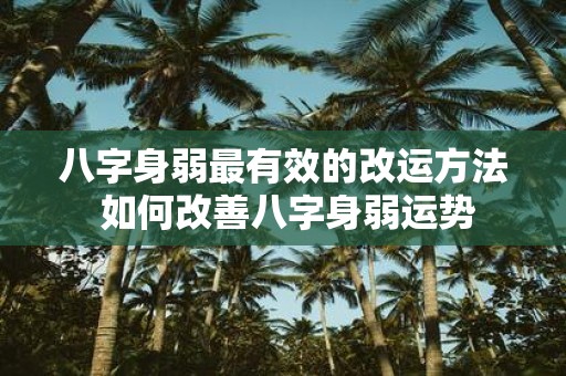 八字身弱最有效的改运方法 如何改善八字身弱运势