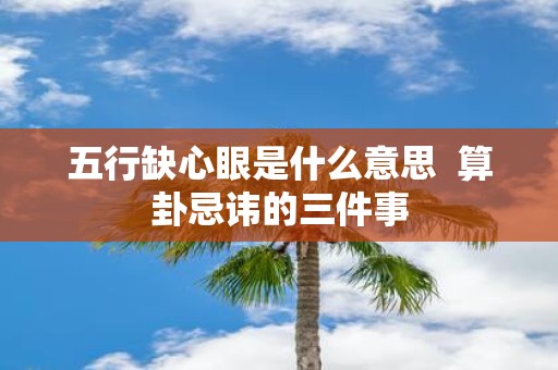 五行缺心眼是什么意思 算卦忌讳的三件事