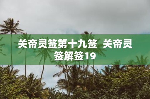 关帝灵签第十九签 关帝灵签解签19