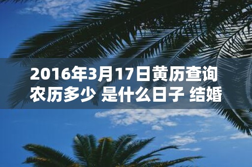 2016年3月17日黄历查询 农历多少 是什么日子 结婚吉时