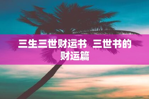 三生三世财运书 三世书的财运篇