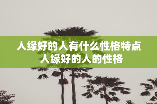 人缘好的人有什么性格特点 人缘好的人的性格